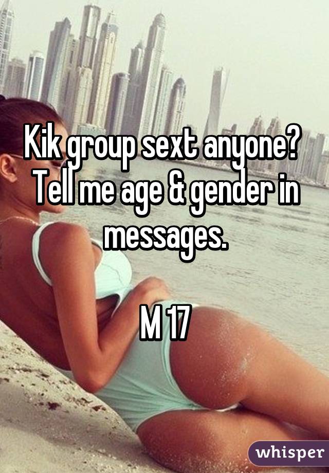 Kik group sext anyone? 
Tell me age & gender in messages.

M 17