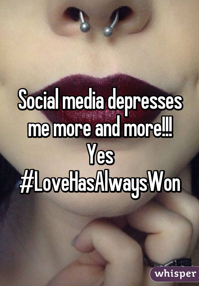 Social media depresses me more and more!!!
Yes #LoveHasAlwaysWon