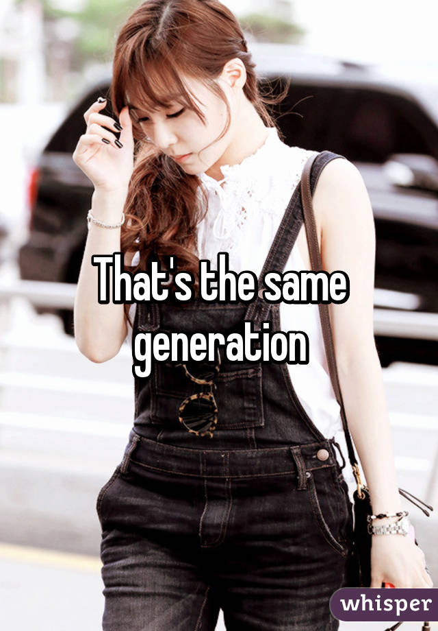 That's the same generation