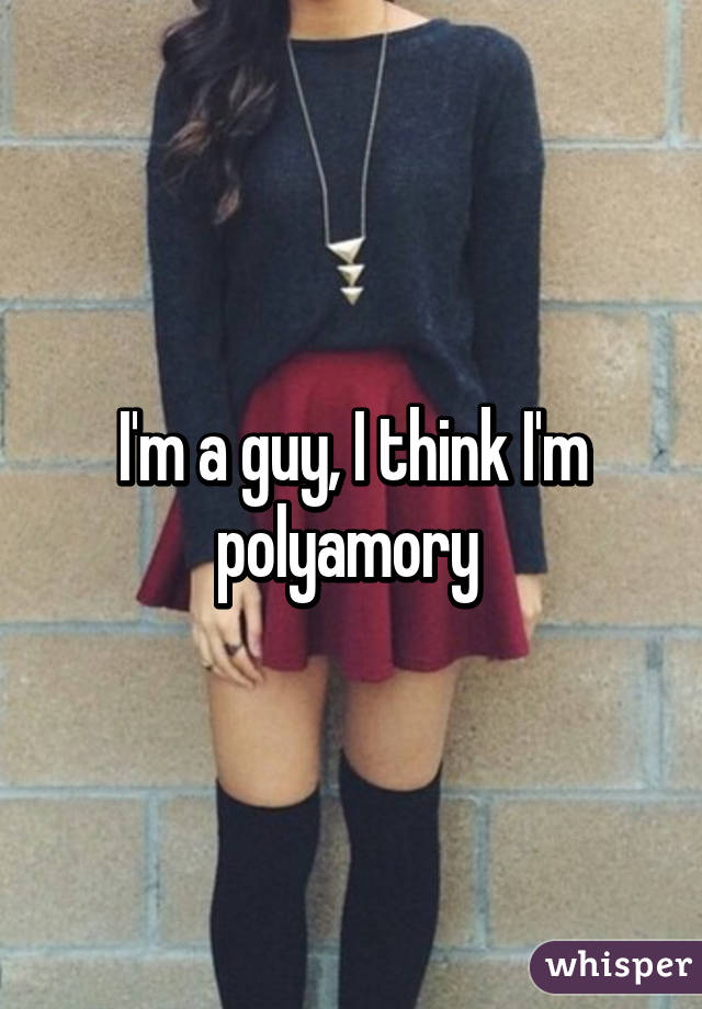 I'm a guy, I think I'm polyamory 