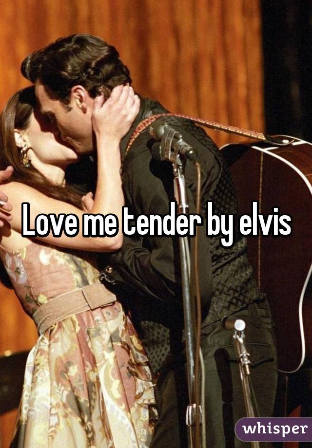 Love me tender by elvis