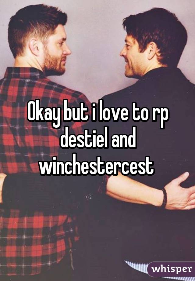 Okay but i love to rp destiel and winchestercest 