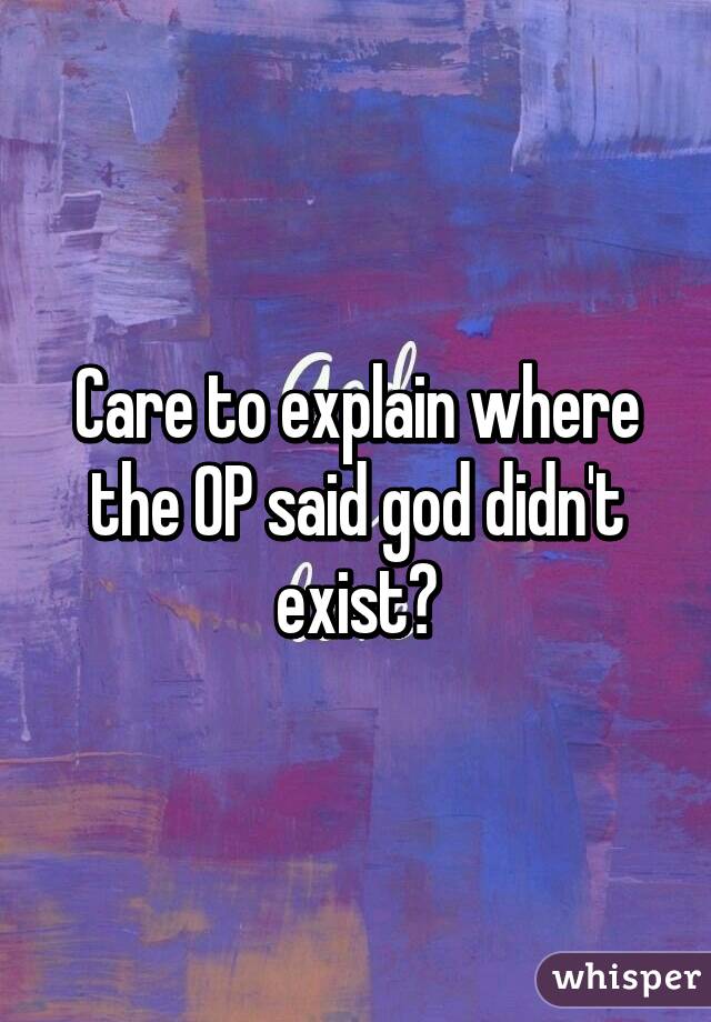 Care to explain where the OP said god didn't exist?