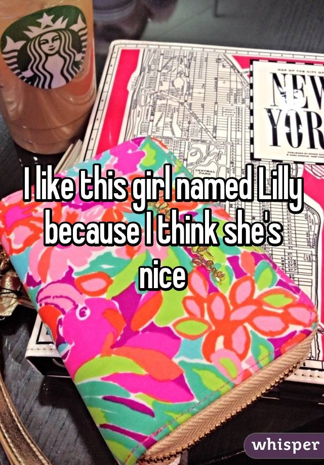 I like this girl named Lilly because I think she's nice