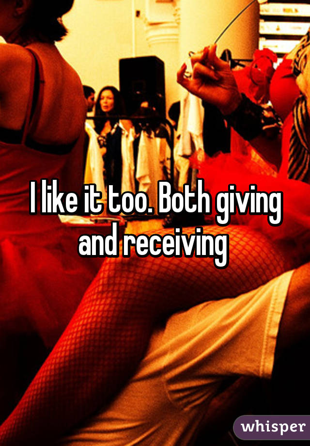 I like it too. Both giving and receiving 