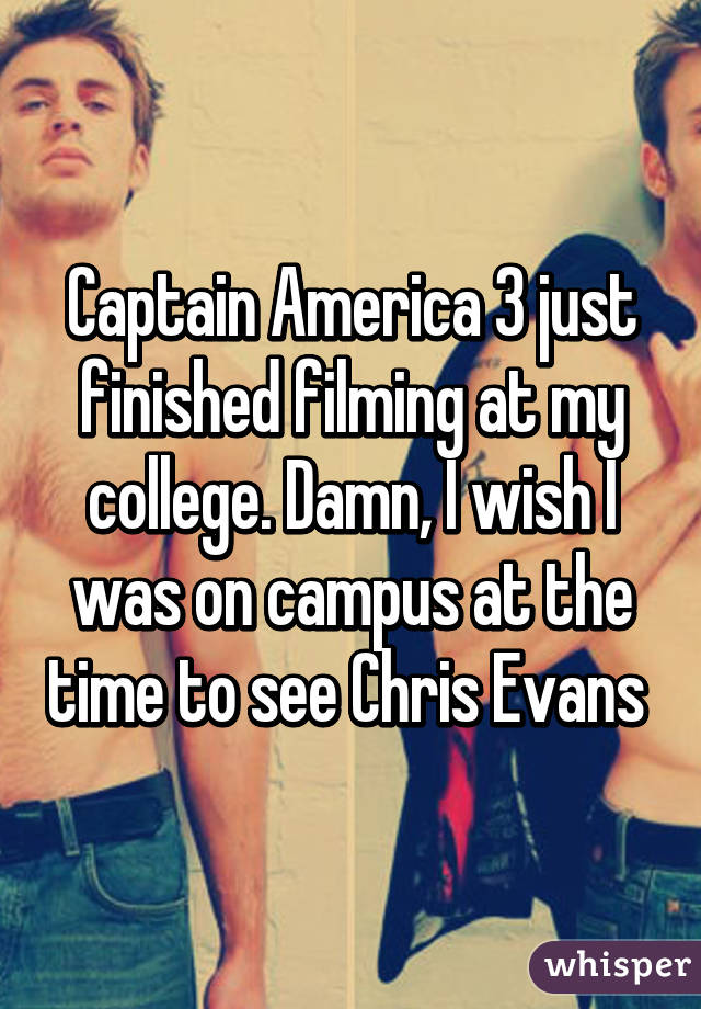 Captain America 3 just finished filming at my college. Damn, I wish I was on campus at the time to see Chris Evans 