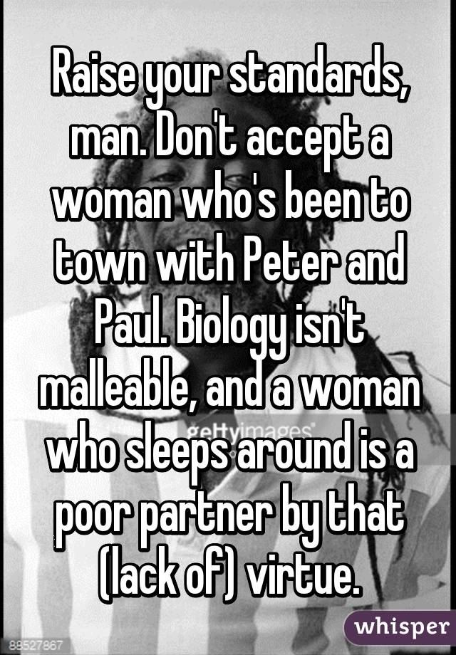 Raise your standards, man. Don't accept a woman who's been to town with Peter and Paul. Biology isn't malleable, and a woman who sleeps around is a poor partner by that (lack of) virtue.