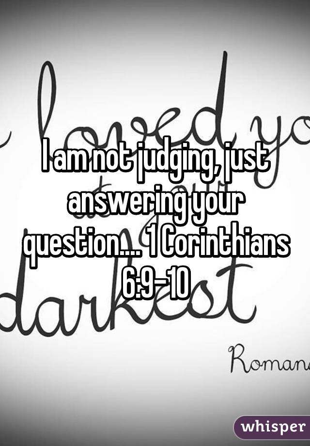 I am not judging, just answering your question.... 1 Corinthians 6:9-10