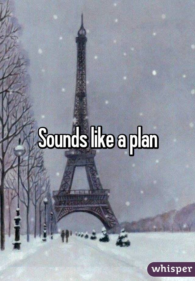 Sounds like a plan