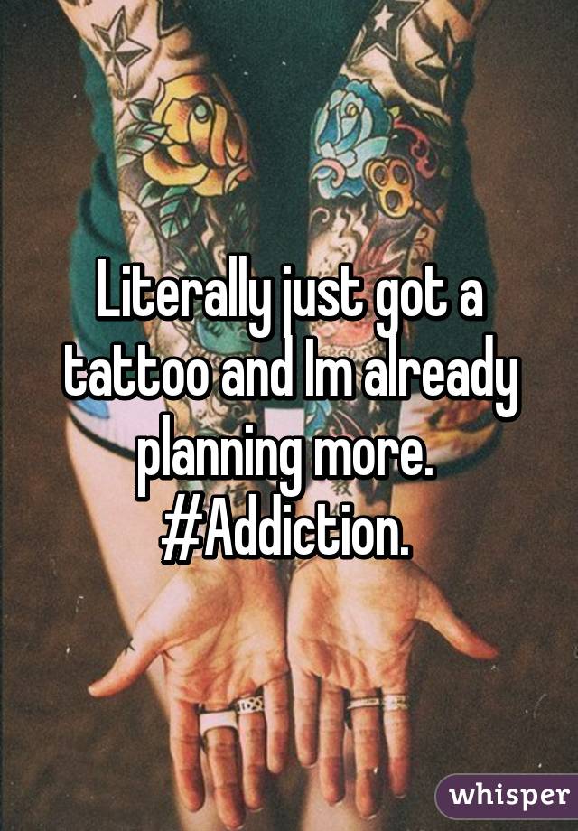 Literally just got a tattoo and Im already planning more. 
#Addiction. 