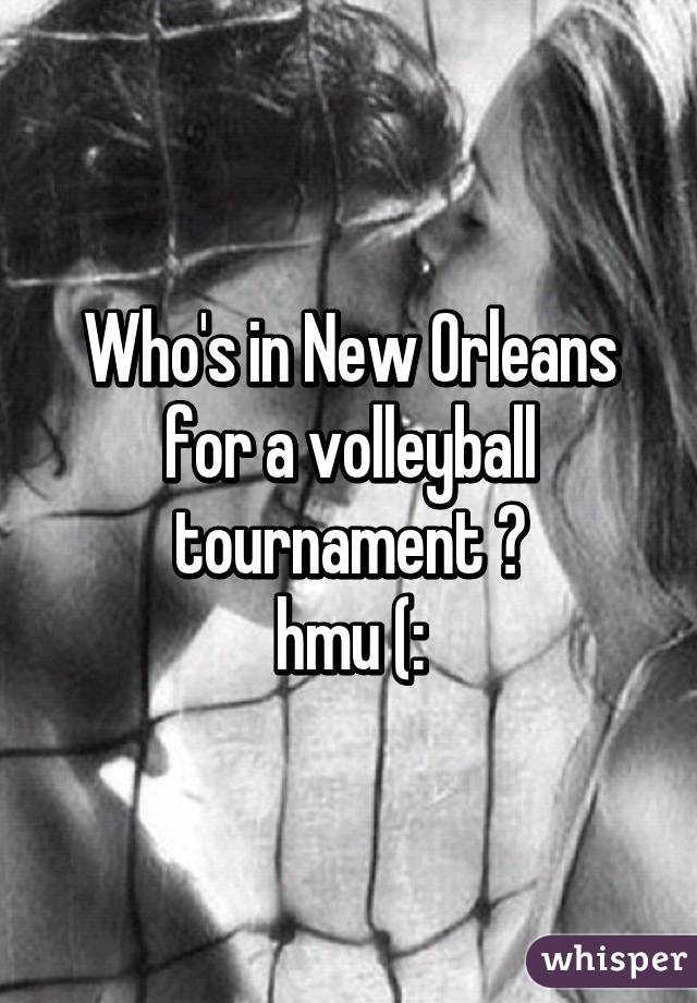 Who's in New Orleans for a volleyball tournament ?
hmu (: