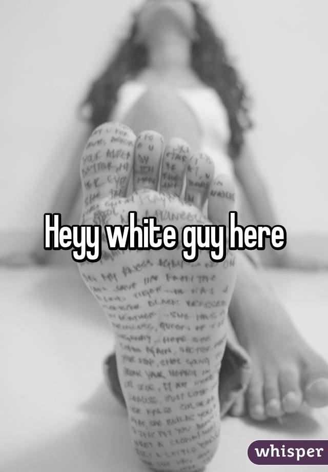 Heyy white guy here