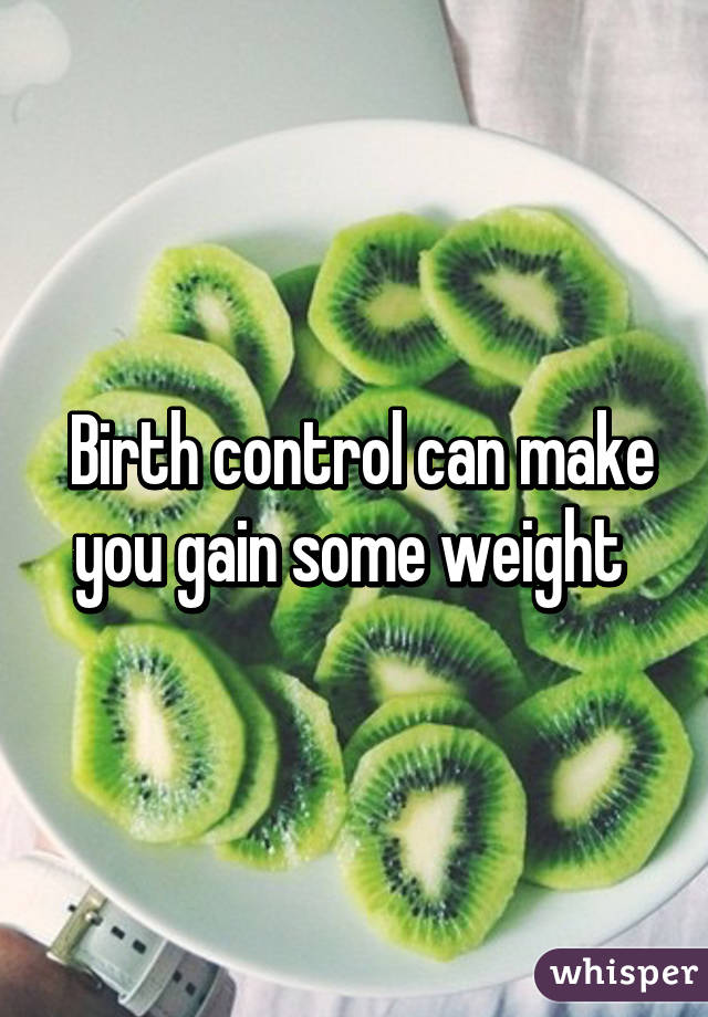  Birth control can make you gain some weight 