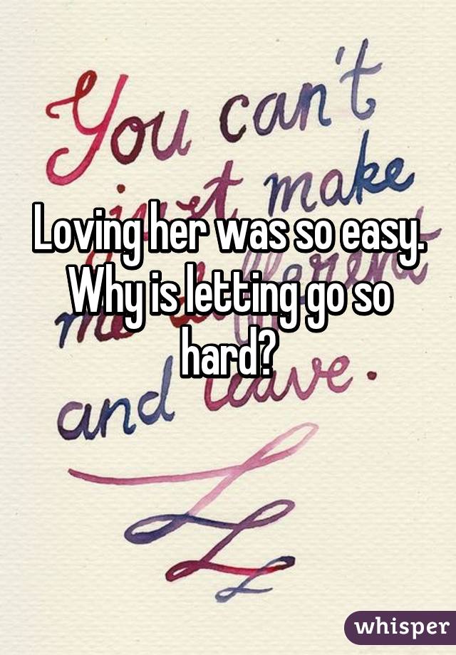 Loving her was so easy. Why is letting go so hard?
