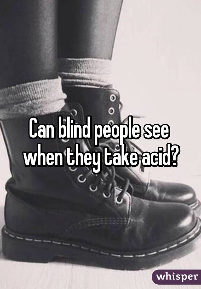 Can blind people see  when they take acid?