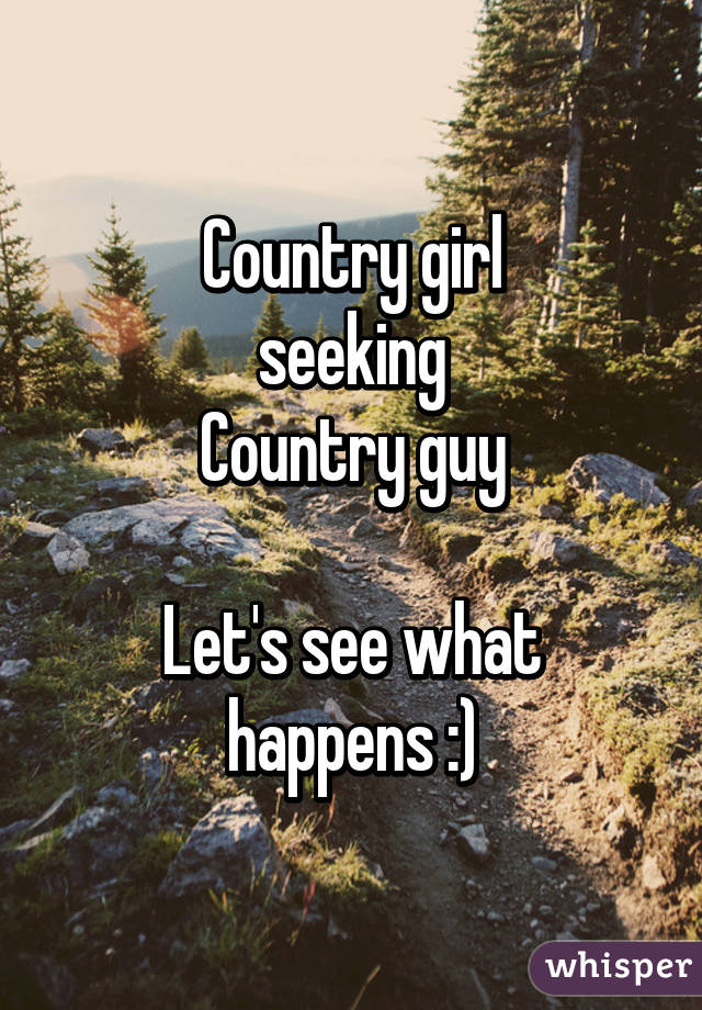 Country girl
 seeking 
Country guy

Let's see what happens :)