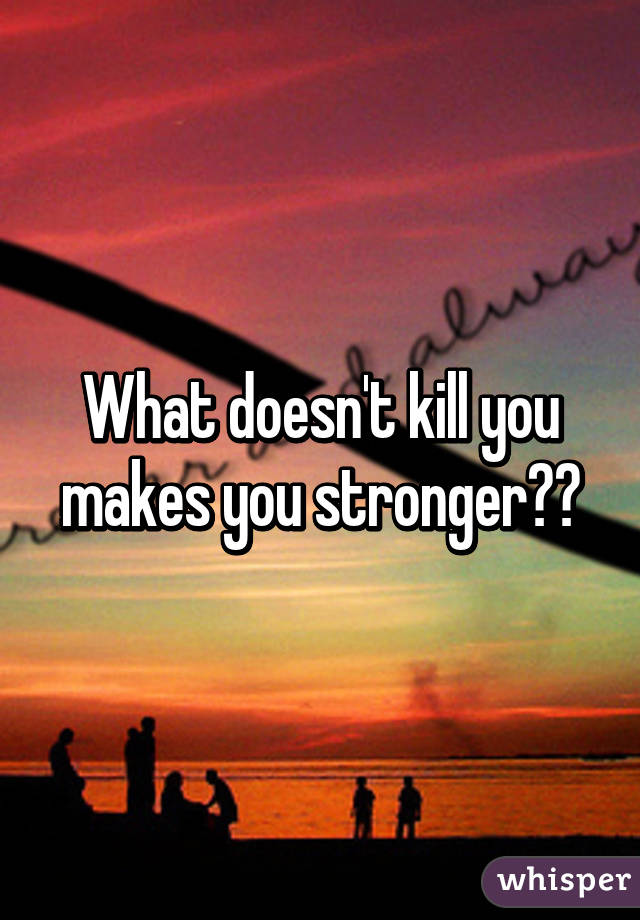 What doesn't kill you makes you stronger😀😀