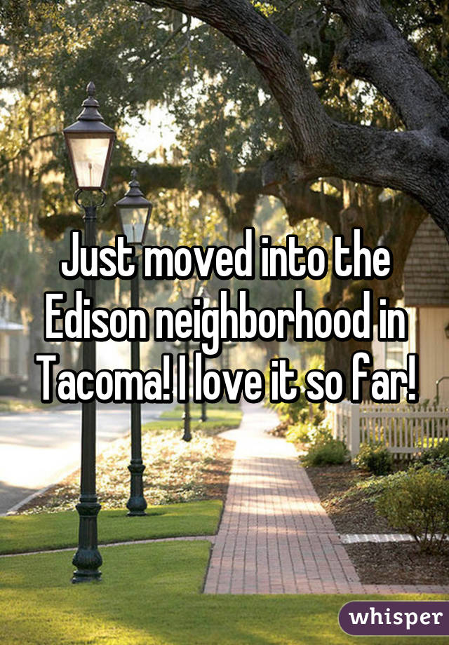 Just moved into the Edison neighborhood in Tacoma! I love it so far!