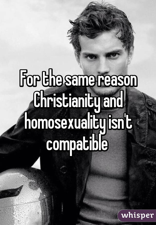 For the same reason Christianity and homosexuality isn't compatible 