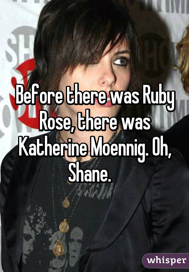 Before there was Ruby Rose, there was Katherine Moennig. Oh, Shane.   