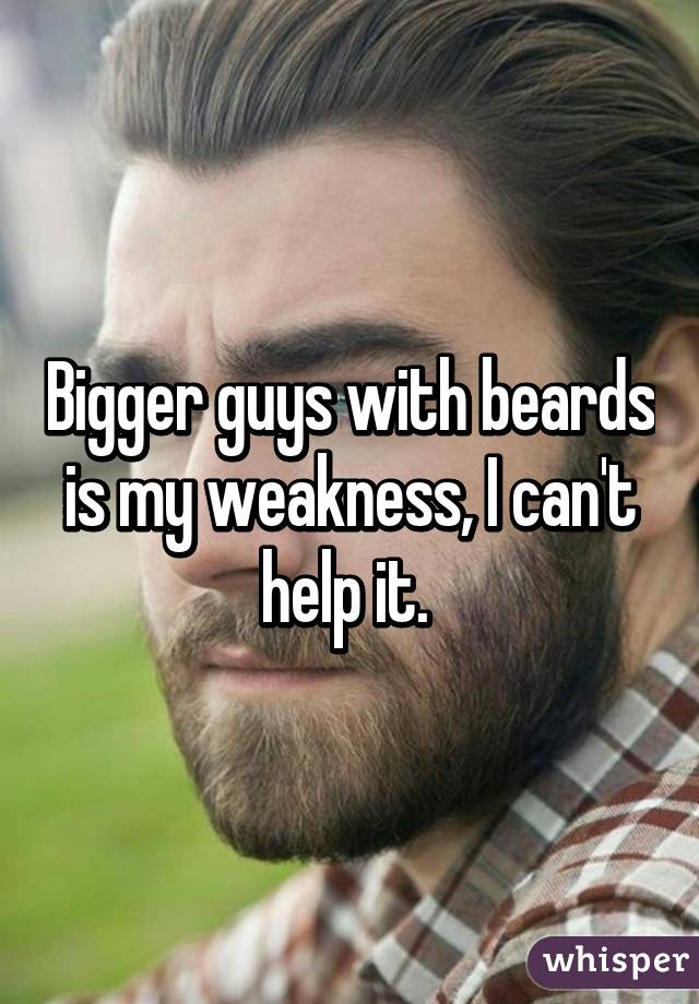 Bigger guys with beards is my weakness, I can't help it. 