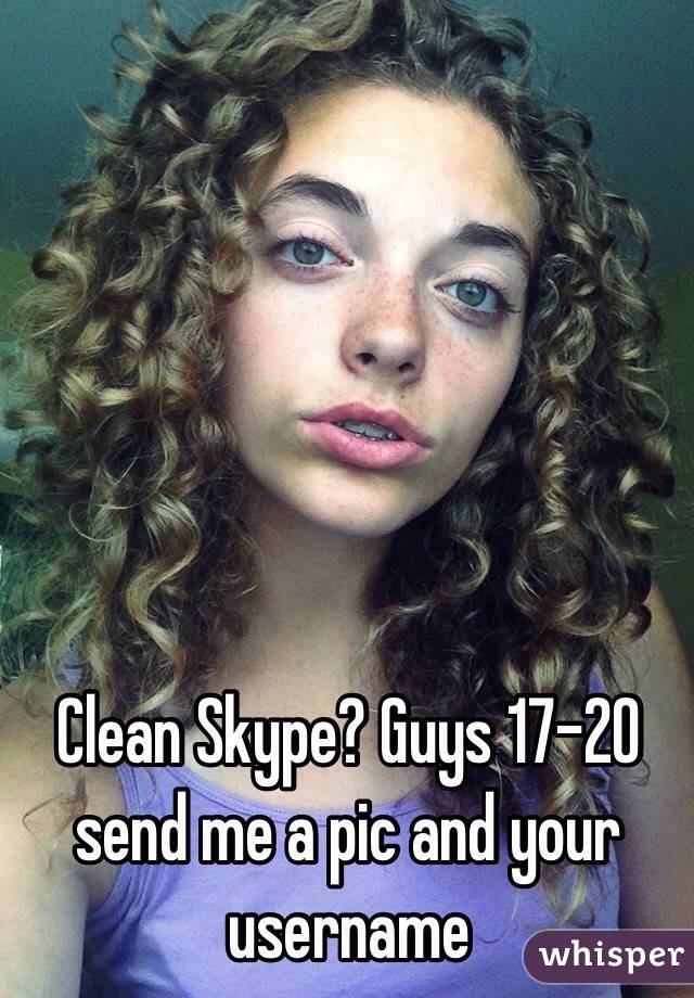 Clean Skype? Guys 17-20 send me a pic and your username 