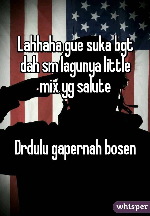 Lahhaha gue suka bgt dah sm lagunya little mix yg salute


Drdulu gapernah bosen
