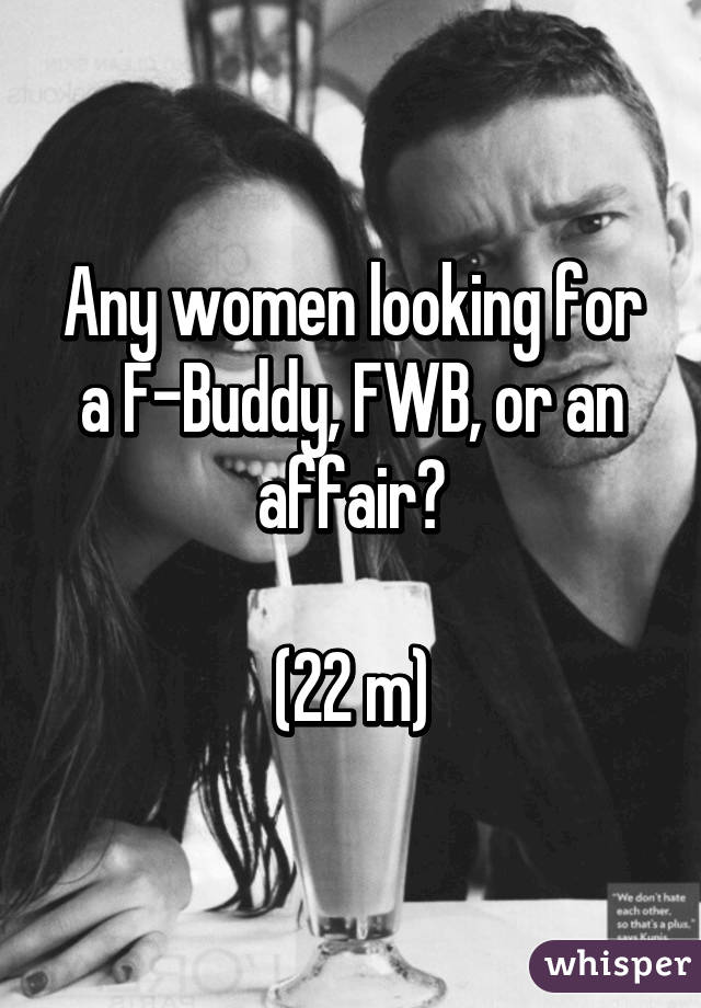 Any women looking for a F-Buddy, FWB, or an affair?

(22 m)