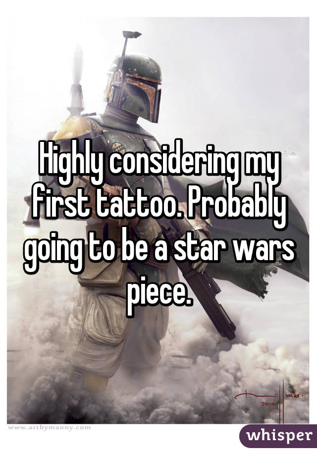 Highly considering my first tattoo. Probably going to be a star wars piece.