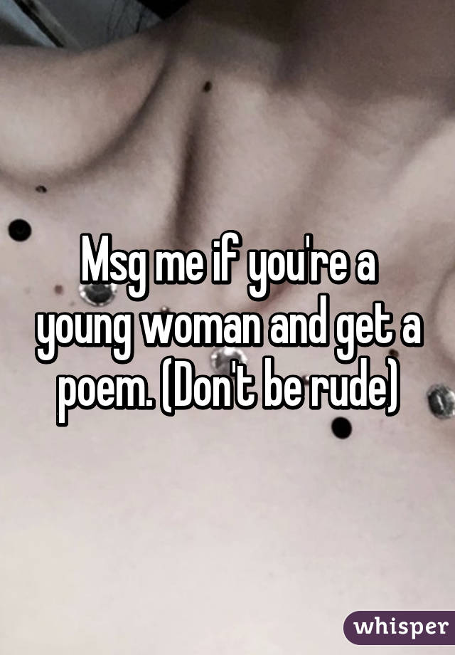 Msg me if you're a young woman and get a poem. (Don't be rude)