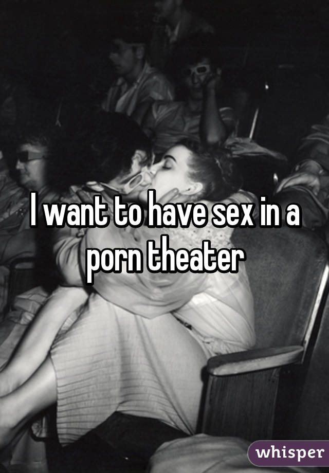 I want to have sex in a porn theater