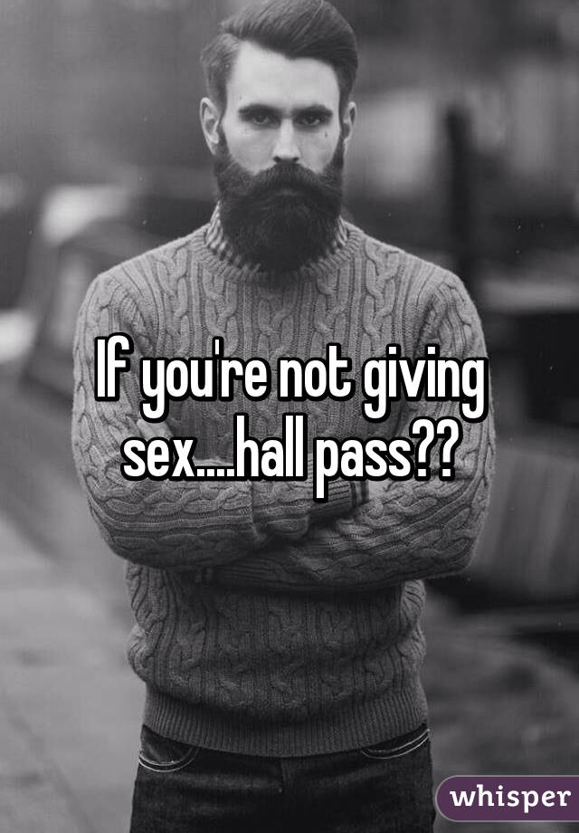 If you're not giving sex....hall pass??