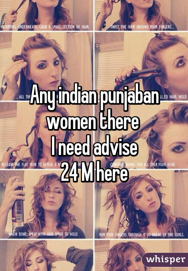 Any indian punjaban women there 
I need advise
24 M here