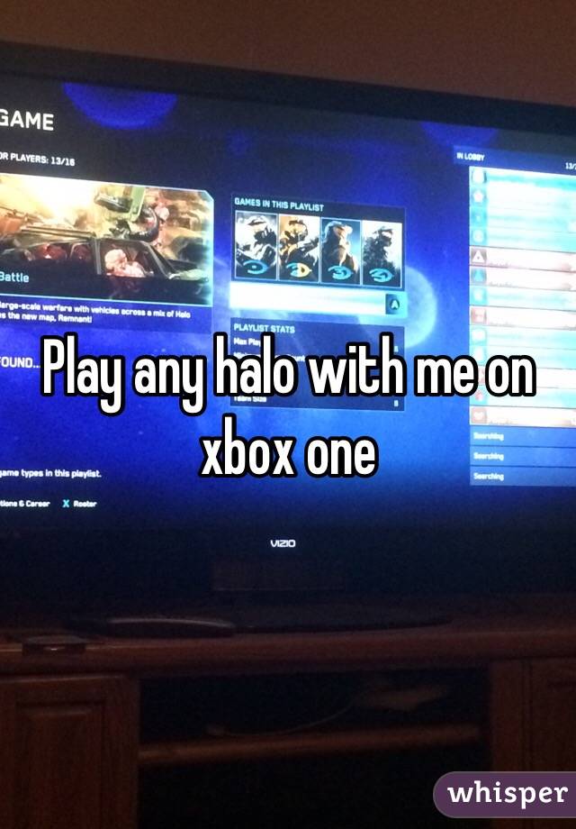 Play any halo with me on xbox one