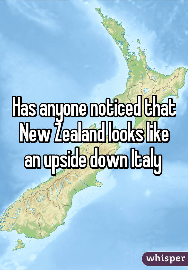 Has anyone noticed that New Zealand looks like an upside down Italy 