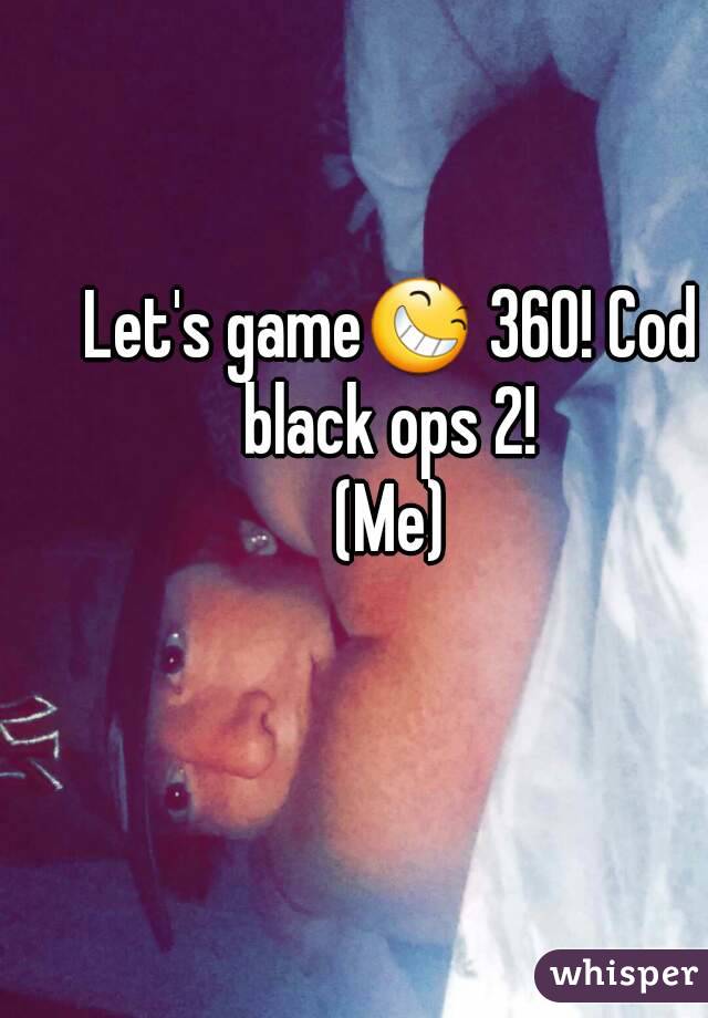 Let's game😆 360! Cod black ops 2! 
(Me)