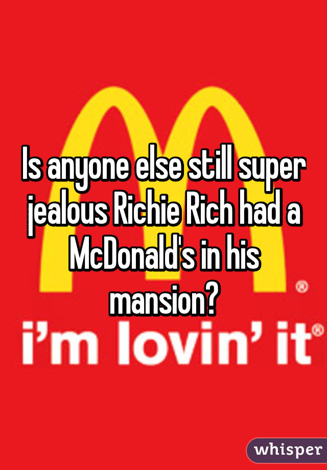 Is anyone else still super jealous Richie Rich had a McDonald's in his mansion?