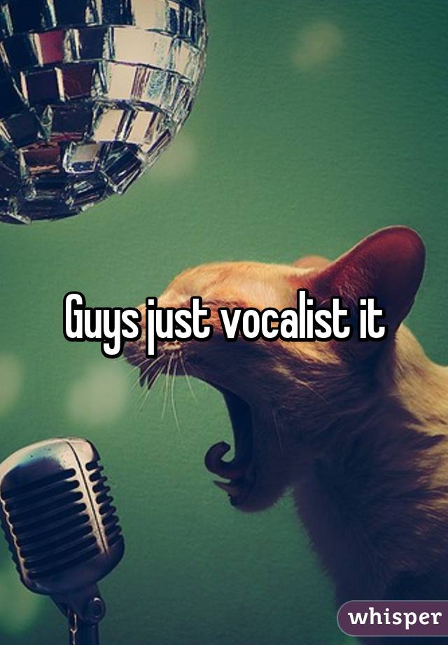 Guys just vocalist it