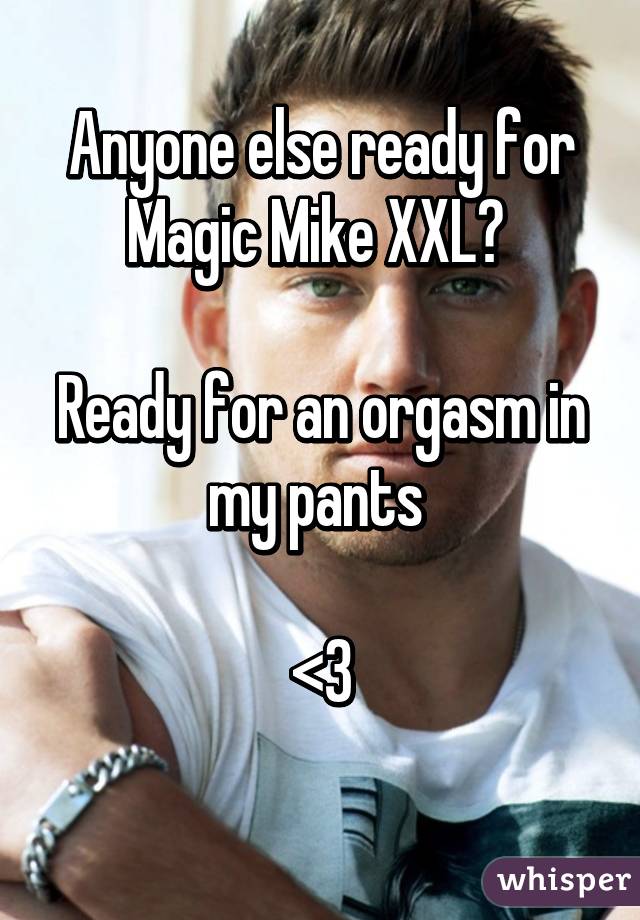 Anyone else ready for Magic Mike XXL? 

Ready for an orgasm in my pants 

<3
