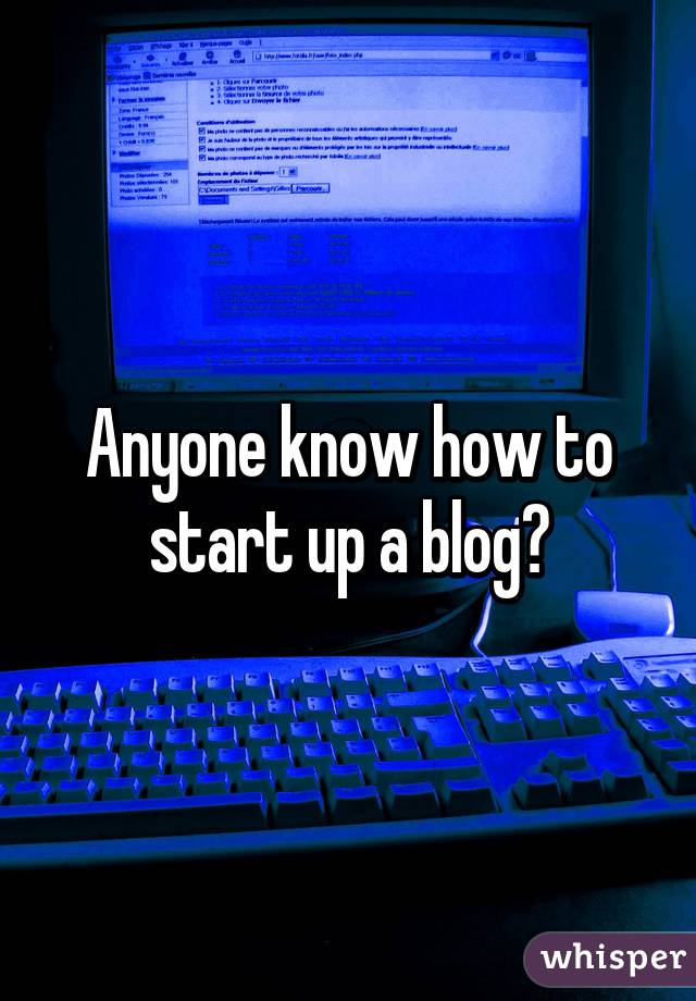 Anyone know how to start up a blog?