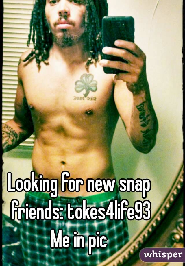 Looking for new snap friends: tokes4life93
Me in pic