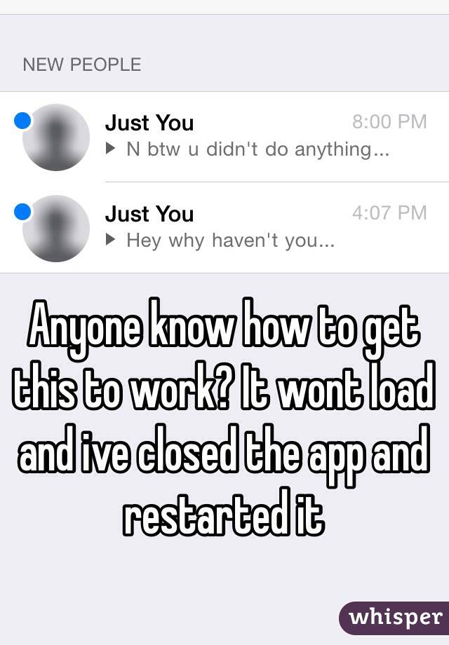 Anyone know how to get this to work? It wont load and ive closed the app and restarted it 