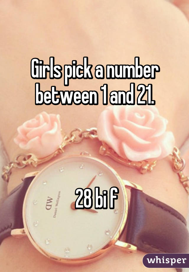 Girls pick a number between 1 and 21.



 28 bi f