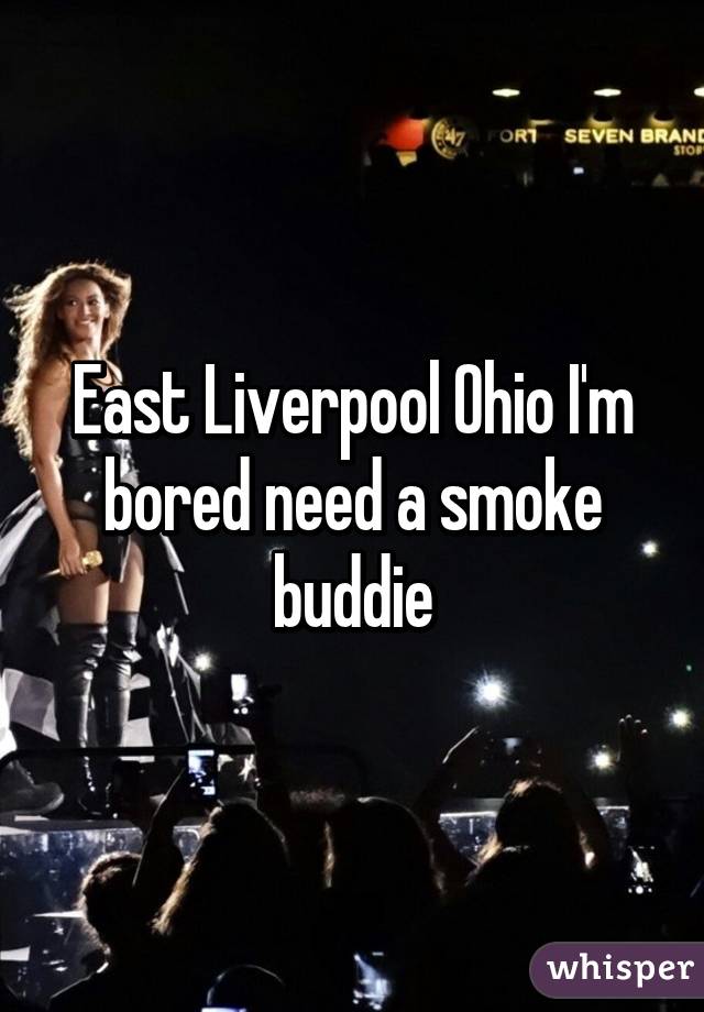 East Liverpool Ohio I'm bored need a smoke buddie