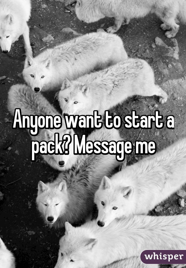 Anyone want to start a pack? Message me