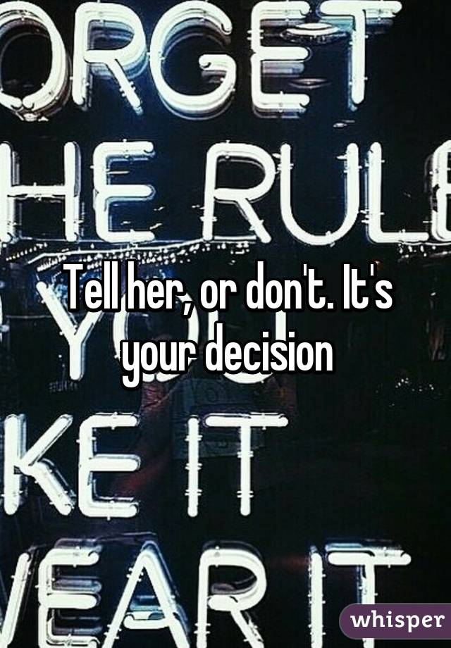 Tell her, or don't. It's your decision