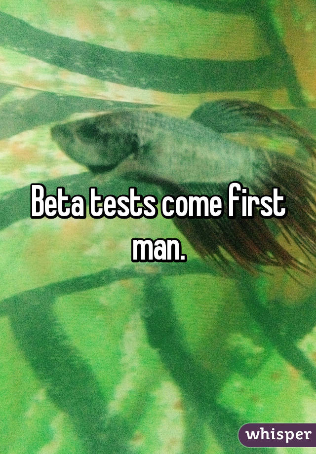 Beta tests come first man.