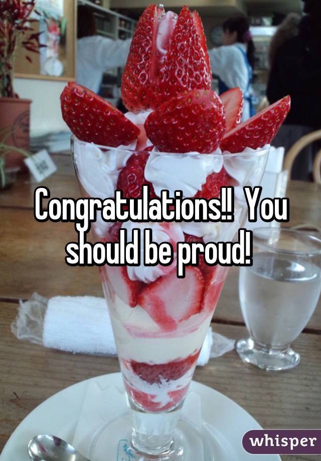 Congratulations!!  You should be proud! 