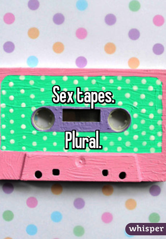 Sex tapes.

Plural.