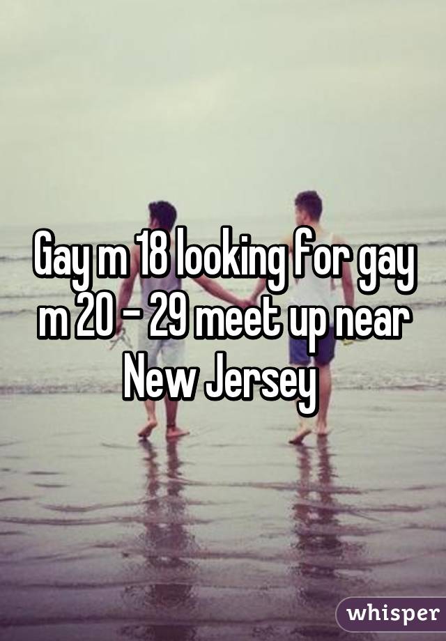 Gay m 18 looking for gay m 20 - 29 meet up near New Jersey 